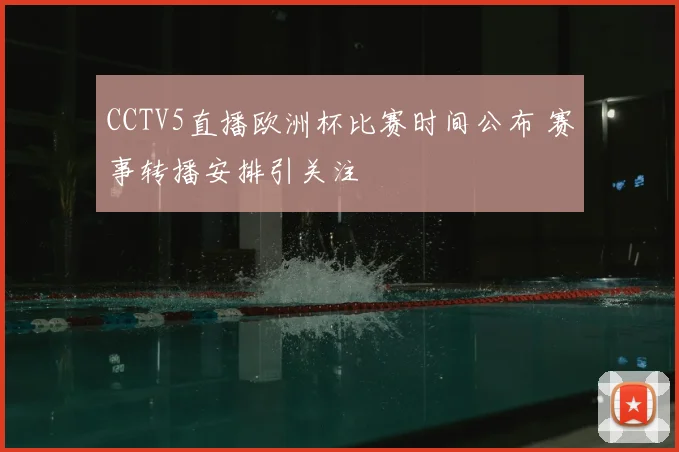 CCTV5直播欧洲杯比赛时间公布 赛事转播安排引关注