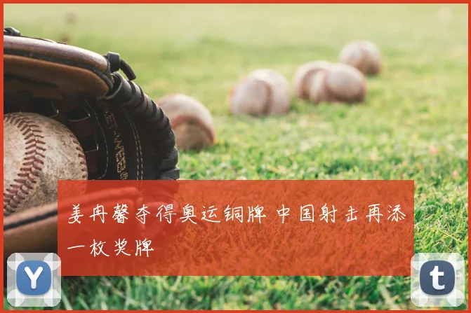 姜冉馨夺得奥运铜牌 中国射击再添一枚奖牌